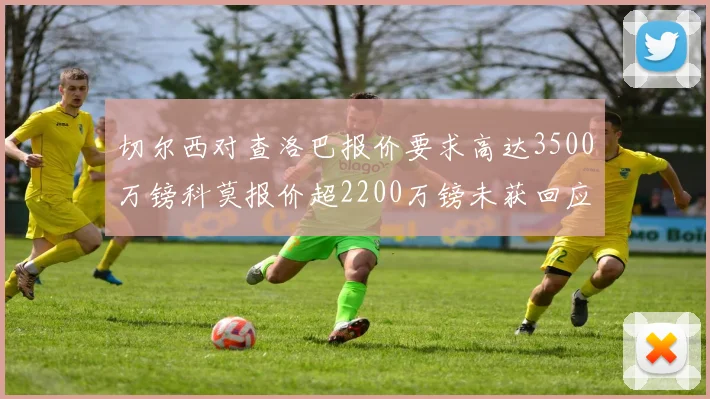 切尔西对查洛巴报价要求高达3500万镑科莫报价超2200万镑未获回应